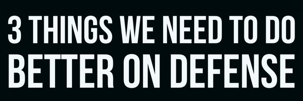 3 Things We Need To Do Better On Defense