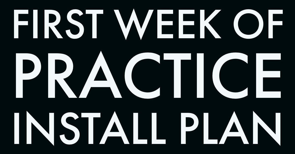 First Week of Practice Install Plan