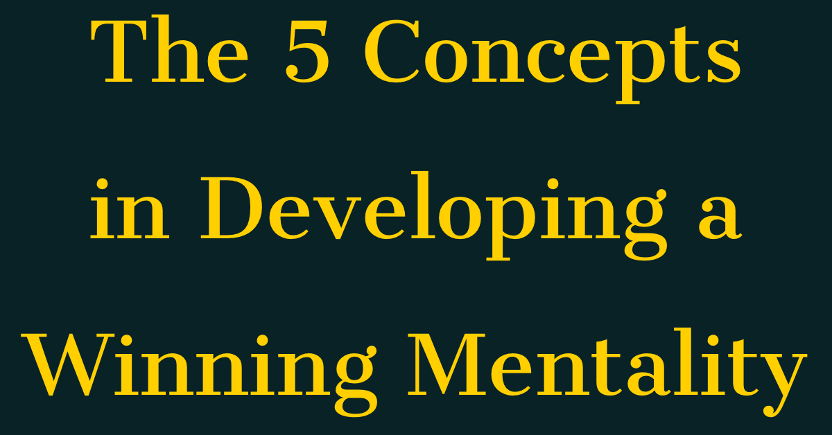 The 5 Concepts in Developing a Winning Mentality